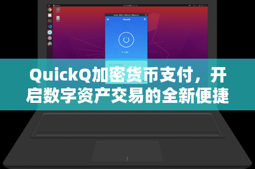 QuickQ加密货币支付，开启数字资产交易的全新便捷时代