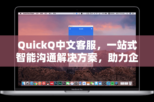 QuickQ中文客服，一站式智能沟通解决方案，助力企业高效运营