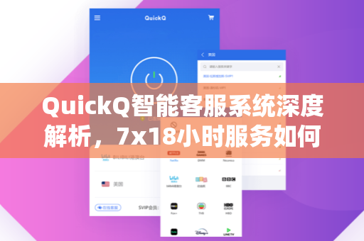 QuickQ智能客服系统深度解析，7x18小时服务如何重塑用户体验