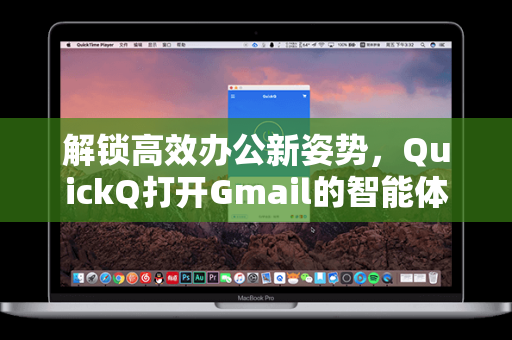 解锁高效办公新姿势，QuickQ打开Gmail的智能体验全解析