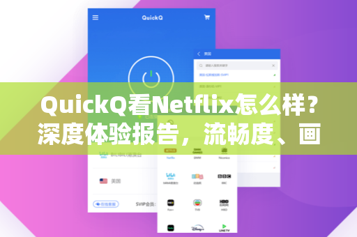 QuickQ看Netflix怎么样？深度体验报告，流畅度、画质与性价比全解析