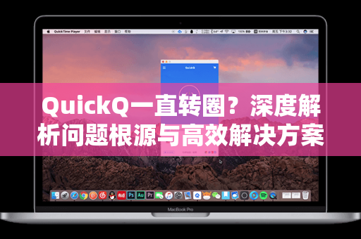 QuickQ一直转圈？深度解析问题根源与高效解决方案