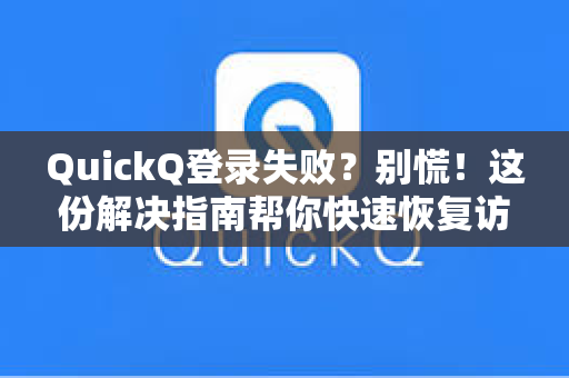 QuickQ登录失败？别慌！这份解决指南帮你快速恢复访问