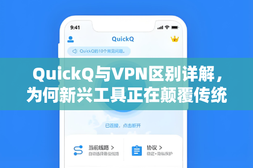 QuickQ与VPN区别详解，为何新兴工具正在颠覆传统网络加速方式？