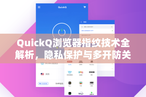 QuickQ浏览器指纹技术全解析，隐私保护与多开防关联的终极解决方案