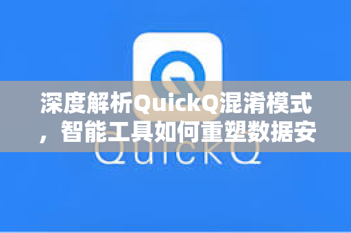 深度解析QuickQ混淆模式，智能工具如何重塑数据安全新防线