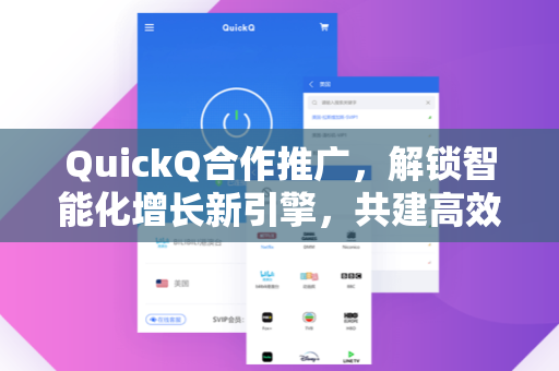 QuickQ合作推广，解锁智能化增长新引擎，共建高效生态共赢模式