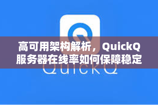 高可用架构解析，QuickQ服务器在线率如何保障稳定连接