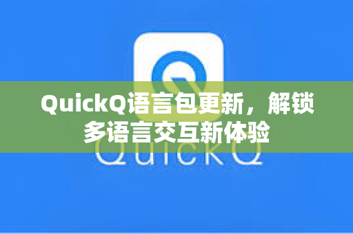 QuickQ语言包更新,解锁多语言交互新体验-第1张图片-QuickQ电脑版下载 - 官方Windows/Mac客户端 | 稳定低延迟 QuickQ语言包更新,解锁多语言交互新体验-第1张图片-QuickQ电脑版下载 - 官方Windows/Mac客户端 | 稳定低延迟