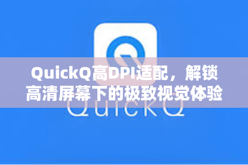 QuickQ高DPI适配，解锁高清屏幕下的极致视觉体验