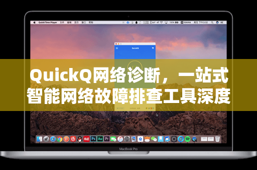 QuickQ网络诊断，一站式智能网络故障排查工具深度解析