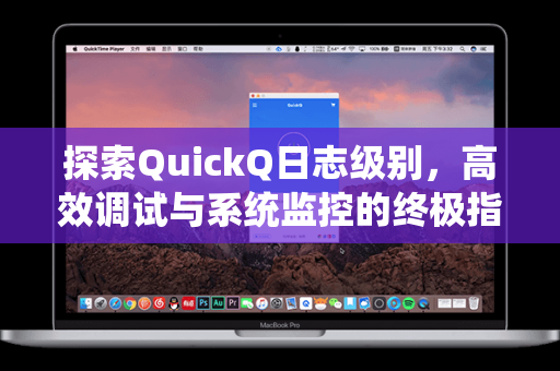 探索QuickQ日志级别，高效调试与系统监控的终极指南