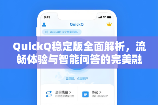 QuickQ稳定版全面解析，流畅体验与智能问答的完美融合