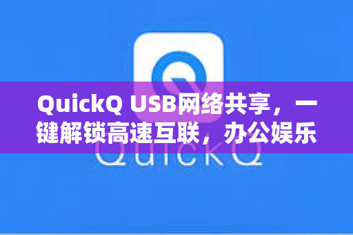 QuickQ USB网络共享，一键解锁高速互联，办公娱乐两不误-第1张图片-QuickQ电脑版下载 - 官方Windows/Mac客户端 | 稳定低延迟