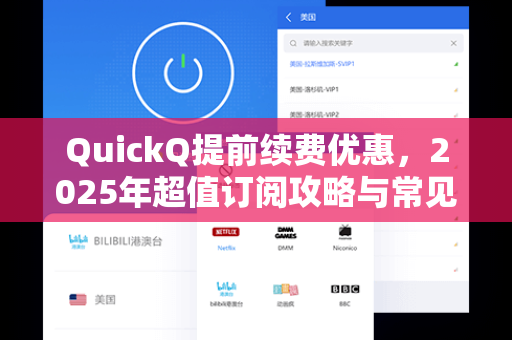 QuickQ提前续费优惠，2025年超值订阅攻略与常见问题全解析