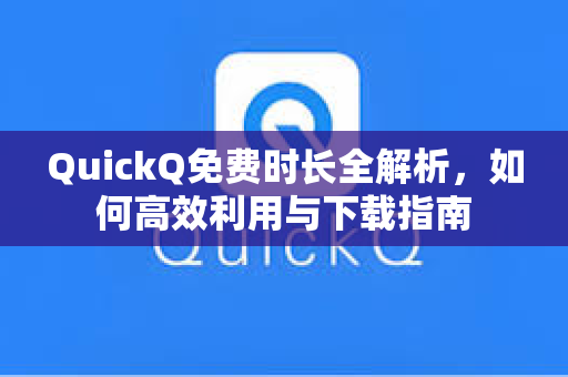 QuickQ免费时长全解析,如何高效利用与下载指南-第1张图片-QuickQ电脑版下载 - 官方Windows/Mac客户端 | 稳定低延迟 QuickQ免费时长全解析,如何高效利用与下载指南-第1张图片-QuickQ电脑版下载 - 官方Windows/Mac客户端 | 稳定低延迟