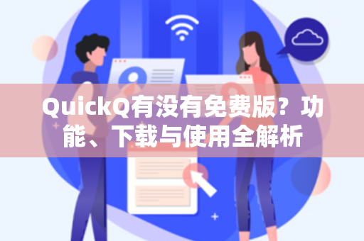QuickQ有没有免费版?功能、下载与使用全解析-第1张图片-QuickQ电脑版下载 - 官方Windows/Mac客户端 | 稳定低延迟 QuickQ有没有免费版?功能、下载与使用全解析-第1张图片-QuickQ电脑版下载 - 官方Windows/Mac客户端 | 稳定低延迟