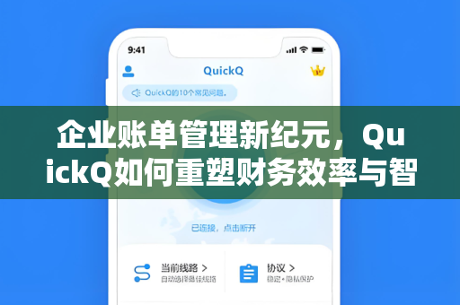 企业账单管理新纪元，QuickQ如何重塑财务效率与智能决策