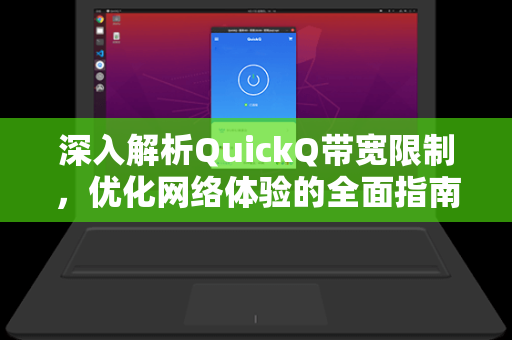 深入解析QuickQ带宽限制,优化网络体验的全面指南-第1张图片-QuickQ电脑版下载 - 官方Windows/Mac客户端 | 稳定低延迟 深入解析QuickQ带宽限制,优化网络体验的全面指南-第1张图片-QuickQ电脑版下载 - 官方Windows/Mac客户端 | 稳定低延迟