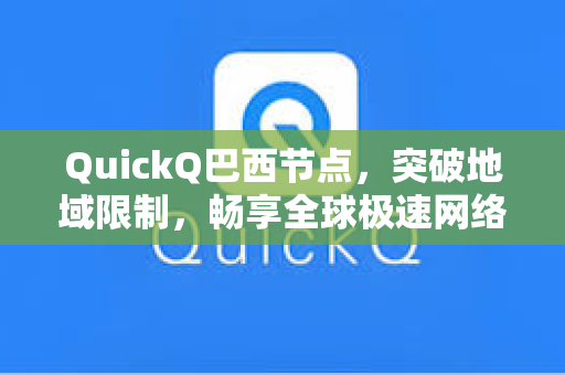 QuickQ巴西节点，突破地域限制，畅享全球极速网络体验